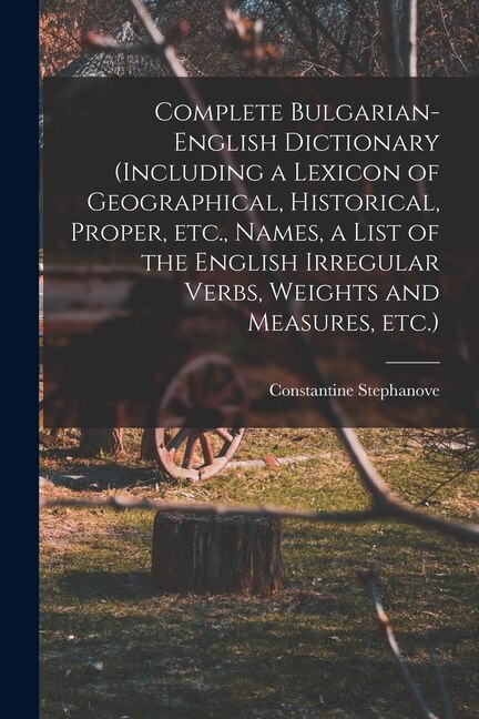 Couverture_Complete Bulgarian-English Dictionary (including a Lexicon of Geographical, Historical, Proper, etc., Names, a List of the English Irregular Verbs, Weights and Measures, etc.)
