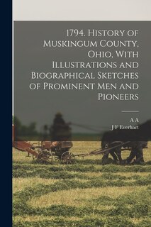 Front cover_1794. History of Muskingum County, Ohio, With Illustrations and Biographical Sketches of Prominent men and Pioneers