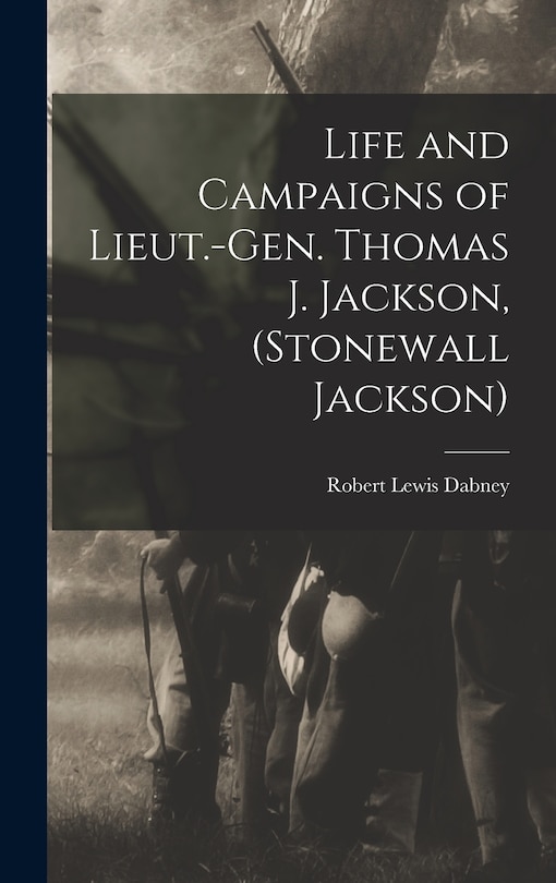 Front cover_Life and Campaigns of Lieut.-Gen. Thomas J. Jackson, (Stonewall Jackson)