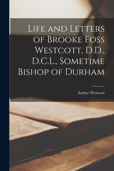 Couverture_Life and Letters of Brooke Foss Westcott, D.D., D.C.L., Sometime Bishop of Durham