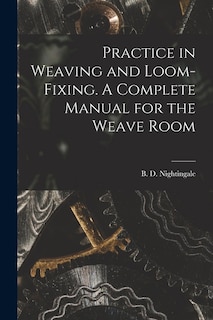 Couverture_Practice in Weaving and Loom-Fixing. A Complete Manual for the Weave Room