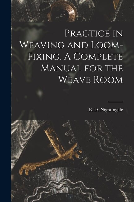 Couverture_Practice in Weaving and Loom-Fixing. A Complete Manual for the Weave Room