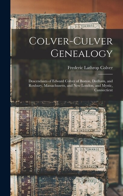Front cover_Colver-Culver Genealogy; Descendants of Edward Colver of Boston, Dedham, and Roxbury, Massachusetts, and New London, and Mystic, Connecticut
