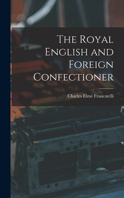 The Royal English and Foreign Confectioner