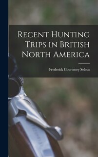 Front cover_Recent Hunting Trips in British North America