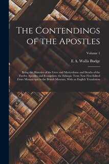 The Contendings of the Apostles: Being the Histories of the Lives and Martyrdoms and Deaths of the Twelve Apostles and Evangelists; the Ethiopic Texts now First Edited From Manuscripts in the British Museum, With an English Translation; Volume 1