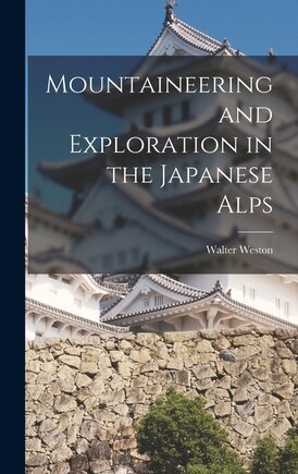 Mountaineering and Exploration in the Japanese Alps