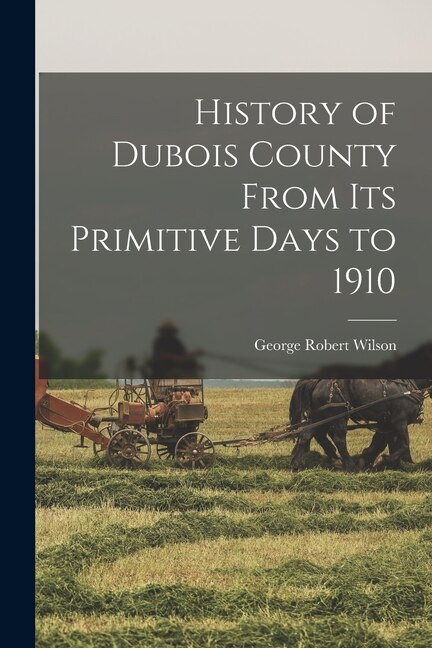 Front cover_History of Dubois County From its Primitive Days to 1910