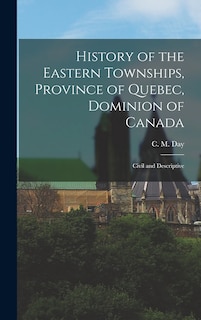 Front cover_History of the Eastern Townships, Province of Quebec, Dominion of Canada