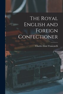 Front cover_The Royal English and Foreign Confectioner