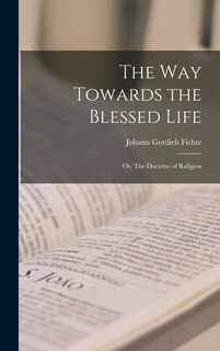 Front cover_The Way Towards the Blessed Life; or, The Doctrine of Religion