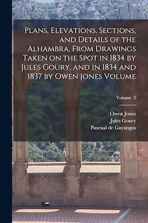 Couverture_Plans, Elevations, Sections, and Details of the Alhambra, From Drawings Taken on the Spot in 1834 by Jules Goury, and in 1834 and 1837 by Owen Jones Volume; Volume 2