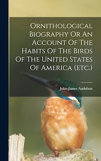 Ornithological Biography Or An Account Of The Habits Of The Birds Of The United States Of America (etc.)