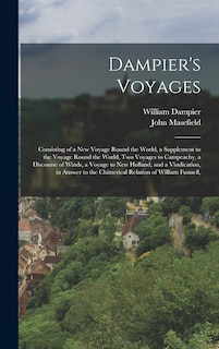 Dampier's Voyages: Consisting of a New Voyage Round the World, a Supplement to the Voyage Round the World, Two Voyages to Campeachy, a Discourse of Winds, a Voyage to New Holland, and a Vindication, in Answer to the Chimerical Relation of William Funnell,