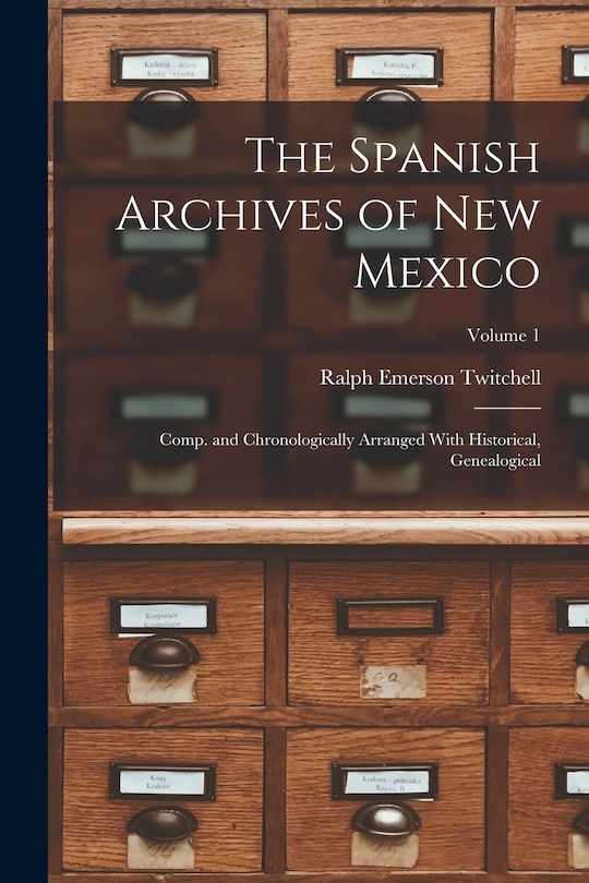 Couverture_The Spanish Archives of New Mexico; Comp. and Chronologically Arranged With Historical, Genealogical; Volume 1