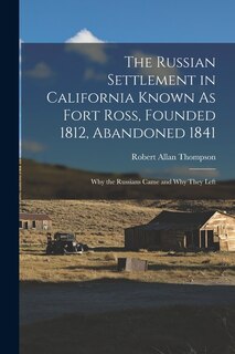 Couverture_The Russian Settlement in California Known As Fort Ross, Founded 1812, Abandoned 1841
