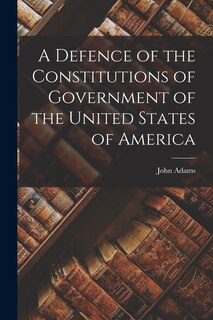 Front cover_A Defence of the Constitutions of Government of the United States of America