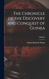 The Chronicle of the Discovery and Conquest of Guinea; Volume I