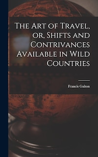 Couverture_The Art of Travel, or, Shifts and Contrivances Available in Wild Countries