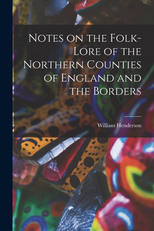 Front cover_Notes on the Folk-lore of the Northern Counties of England and the Borders