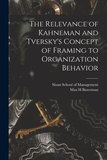 Front cover_The Relevance of Kahneman and Tversky's Concept of Framing to Organization Behavior