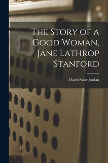 Front cover_The Story of a Good Woman, Jane Lathrop Stanford