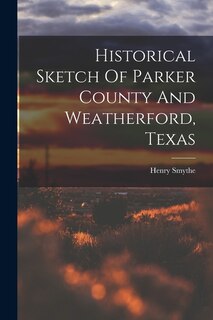 Front cover_Historical Sketch Of Parker County And Weatherford, Texas