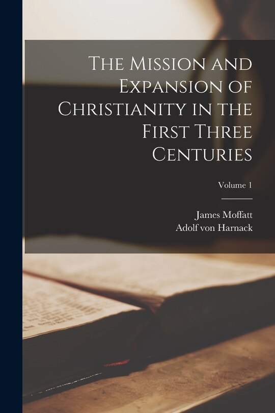 The Mission and Expansion of Christianity in the First Three Centuries; Volume 1