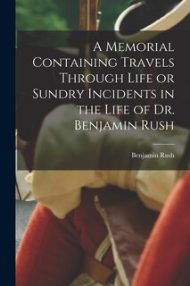 Front cover_A Memorial Containing Travels Through Life or Sundry Incidents in the Life of Dr. Benjamin Rush