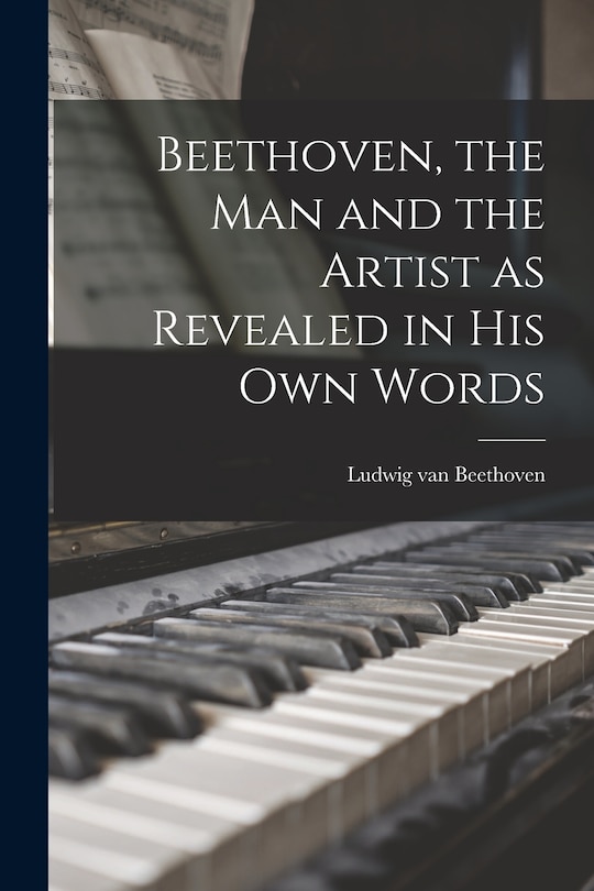 Front cover_Beethoven, the Man and the Artist as Revealed in His Own Words