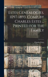 Couverture_Estes Genealogies. 1097-1893. Comp. by Charles Estes ... Printed for the Family
