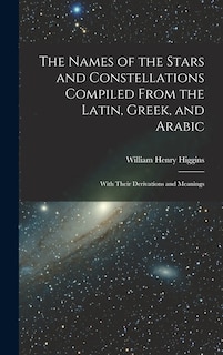 Couverture_The Names of the Stars and Constellations Compiled From the Latin, Greek, and Arabic