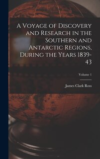 Couverture_A Voyage of Discovery and Research in the Southern and Antarctic Regions, During the Years 1839-43; Volume 1