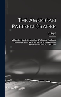 Front cover_The American Pattern Grader; a Complete, Practical, Up-to-date Work on the Grading of Patterns for Men's Garments, the use of Block Patterns, Alterations and how to Make Them