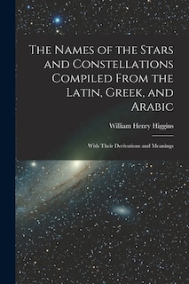 Front cover_The Names of the Stars and Constellations Compiled From the Latin, Greek, and Arabic