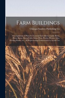 Front cover_Farm Buildings; a Compilation of Plans for General Farm Barns, Cattle Barns, Horse Barns, Sheep Folds, Swine Pens, Poultry Houses, Silos, Feeding Racks, etc., all Representing Construction in Actual Use