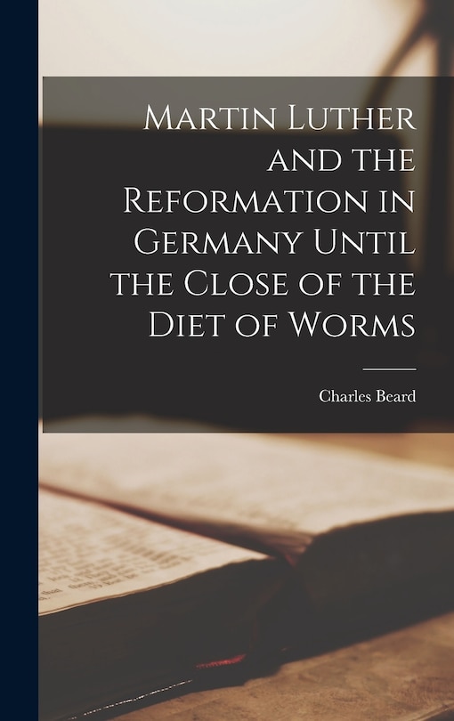 Front cover_Martin Luther and the Reformation in Germany Until the Close of the Diet of Worms