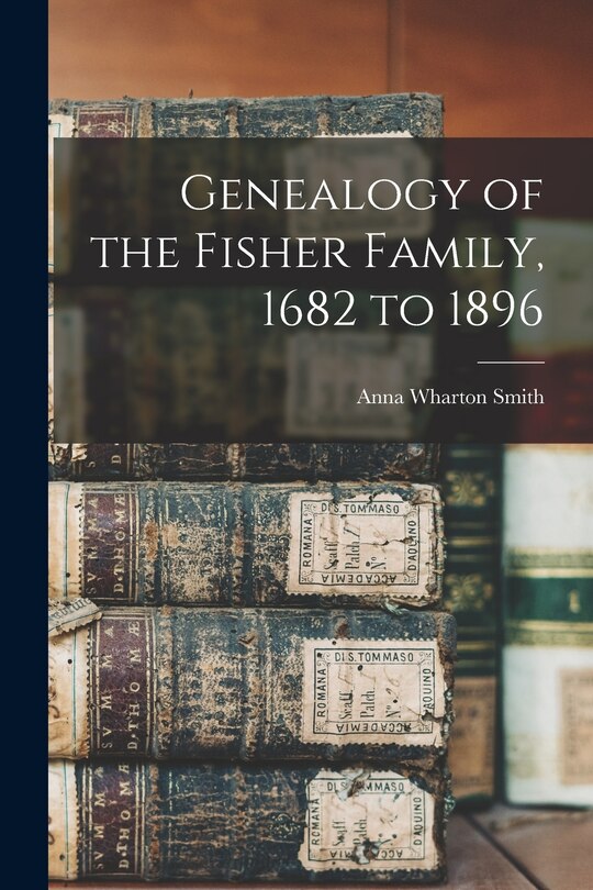 Front cover_Genealogy of the Fisher Family, 1682 to 1896