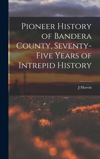 Front cover_Pioneer History of Bandera County, Seventy-five Years of Intrepid History