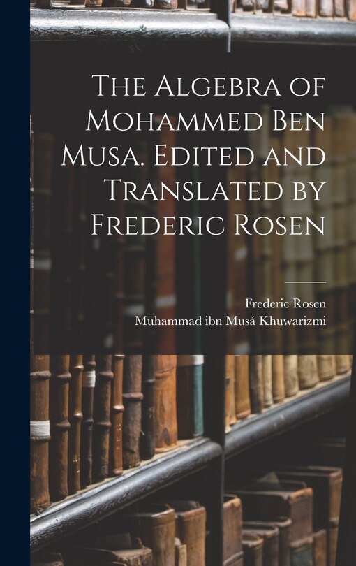 Front cover_The Algebra of Mohammed ben Musa. Edited and Translated by Frederic Rosen