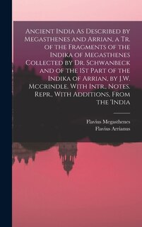 Couverture_Ancient India As Described by Megasthenes and Arrian, a Tr. of the Fragments of the Indika of Megasthenes Collected by Dr. Schwanbeck and of the 1St Part of the Indika of Arrian, by J.W. Mccrindle. With Intr., Notes. Repr., With Additions, From the 'india