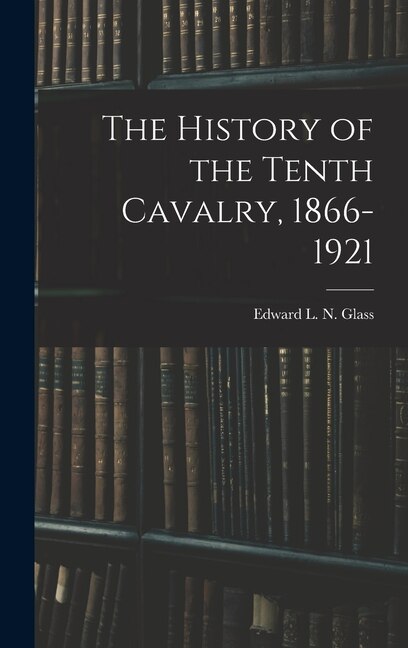Couverture_The History of the Tenth Cavalry, 1866-1921