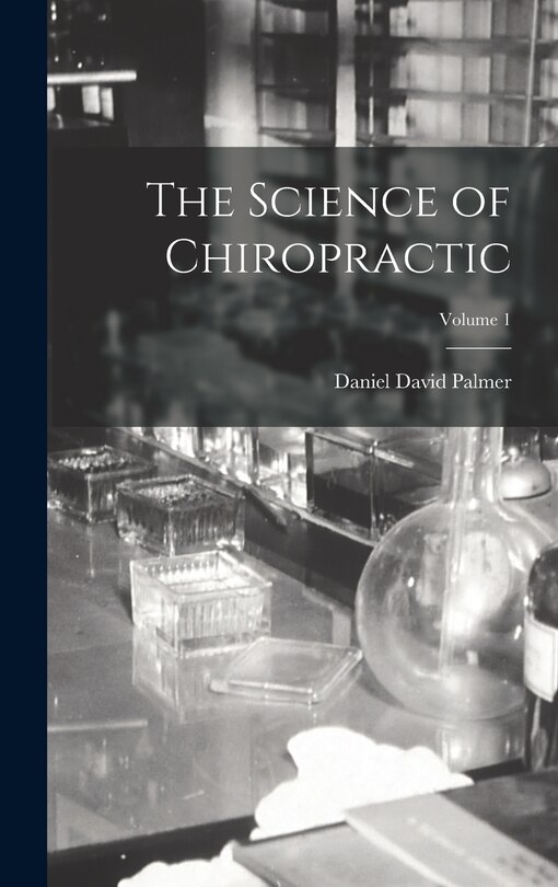 Couverture_The Science of Chiropractic; Volume 1
