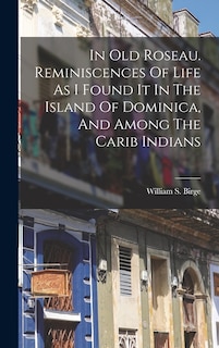 Couverture_In Old Roseau. Reminiscences Of Life As I Found It In The Island Of Dominica, And Among The Carib Indians