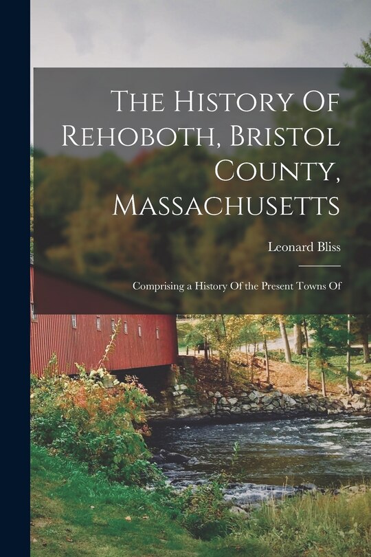 Front cover_The History Of Rehoboth, Bristol County, Massachusetts; Comprising a History Of the Present Towns Of