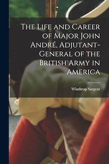 Front cover_The Life and Career of Major John André, Adjutant-General of the British Army in America
