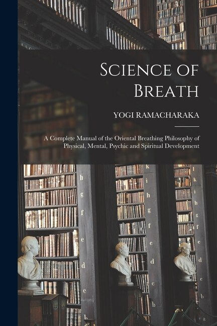 Front cover_Science of Breath; a Complete Manual of the Oriental Breathing Philosophy of Physical, Mental, Psychic and Spiritual Development