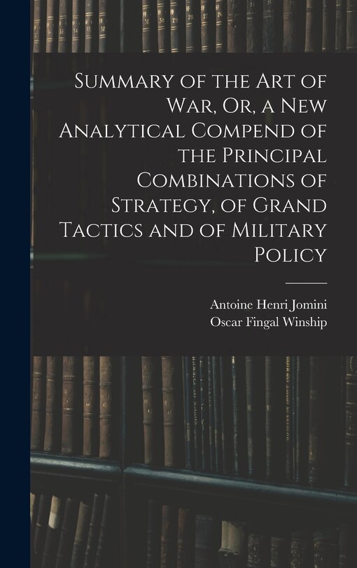 Front cover_Summary of the Art of War, Or, a New Analytical Compend of the Principal Combinations of Strategy, of Grand Tactics and of Military Policy