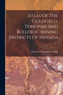 Front cover_Atlas Of The Goldfield, Tonopah And Bullfrog Mining Districts Of Nevada