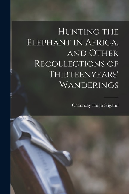 Couverture_Hunting the Elephant in Africa, and Other Recollections of Thirteenyears' Wanderings